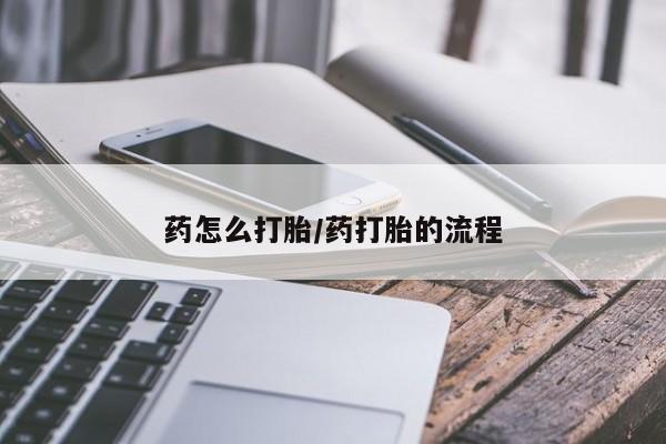 打胎药私人店微信药怎么打胎/药打胎的流程