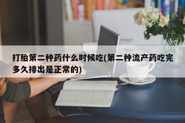 打胎药私人店微信打胎第二种药什么时候吃(第二种流产药吃完多久排出是正常的)