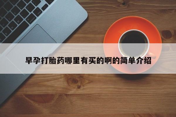 打胎药私人店微信早孕打胎药哪里有买的啊的简单介绍