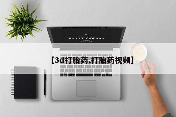 打胎药私人店微信【3d打胎药,打胎药视频】