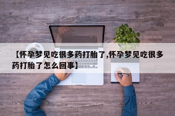 打胎药私人店微信【怀孕梦见吃很多药打胎了,怀孕梦见吃很多药打胎了怎么回事】