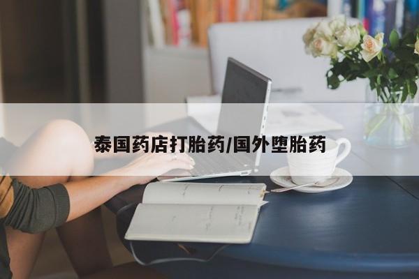 打胎药私人店微信泰国药店打胎药/国外堕胎药