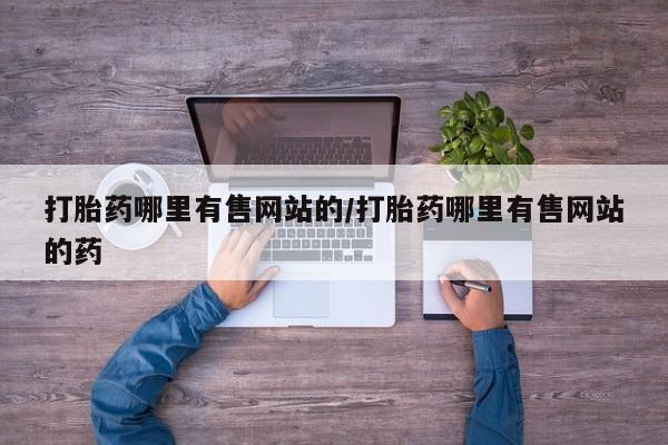 打胎药私人店微信打胎药哪里有售网站的/打胎药哪里有售网站的药