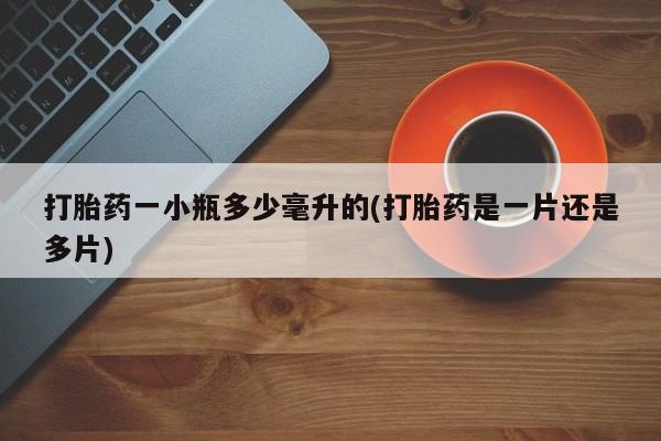 打胎药私人店微信打胎药一小瓶多少毫升的(打胎药是一片还是多片)